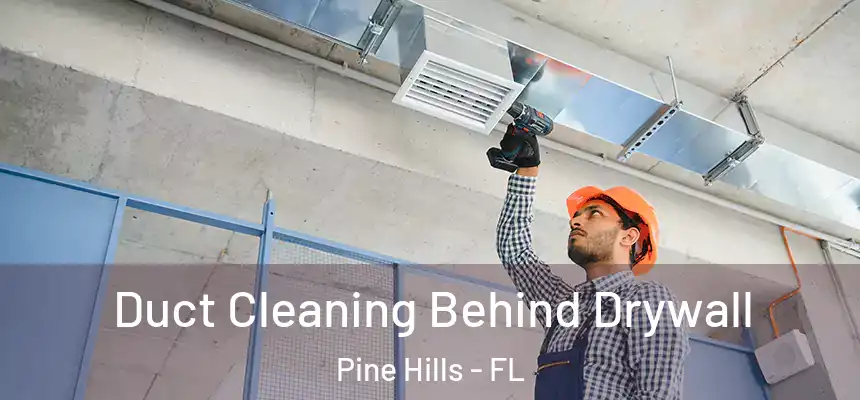 Duct Cleaning Behind Drywall Pine Hills - FL